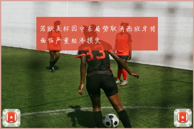 若欧美杯因中东局势取消西班牙将面临严重经济损失